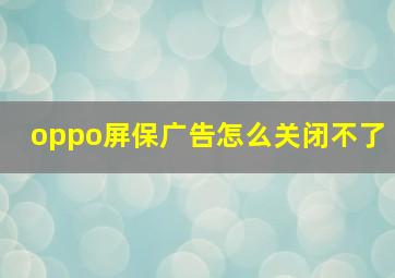 oppo屏保广告怎么关闭不了