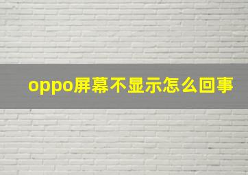 oppo屏幕不显示怎么回事