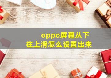 oppo屏幕从下往上滑怎么设置出来