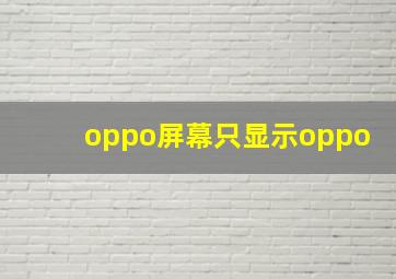 oppo屏幕只显示oppo