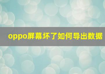 oppo屏幕坏了如何导出数据