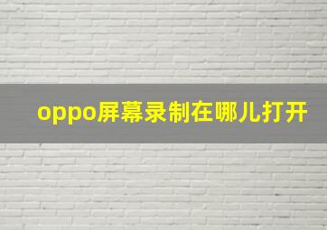 oppo屏幕录制在哪儿打开