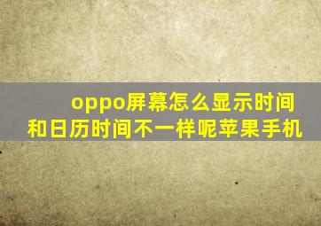 oppo屏幕怎么显示时间和日历时间不一样呢苹果手机