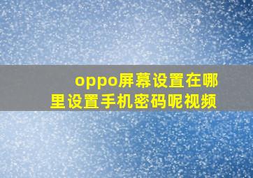 oppo屏幕设置在哪里设置手机密码呢视频