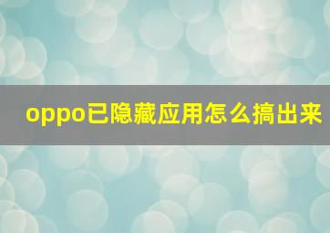 oppo已隐藏应用怎么搞出来