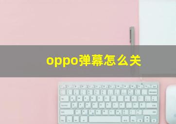 oppo弹幕怎么关