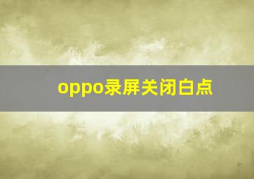 oppo录屏关闭白点