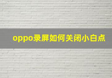 oppo录屏如何关闭小白点