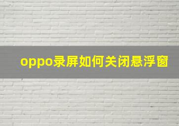 oppo录屏如何关闭悬浮窗