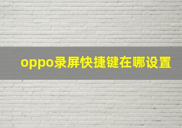 oppo录屏快捷键在哪设置