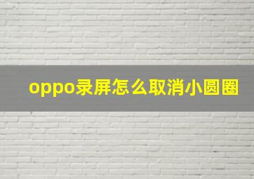 oppo录屏怎么取消小圆圈