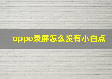 oppo录屏怎么没有小白点