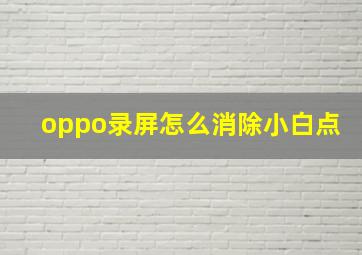 oppo录屏怎么消除小白点