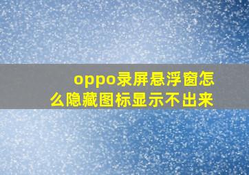 oppo录屏悬浮窗怎么隐藏图标显示不出来