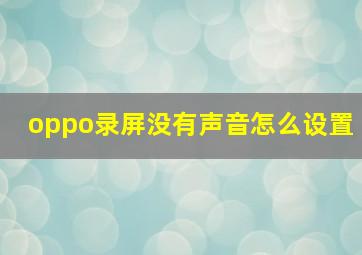 oppo录屏没有声音怎么设置