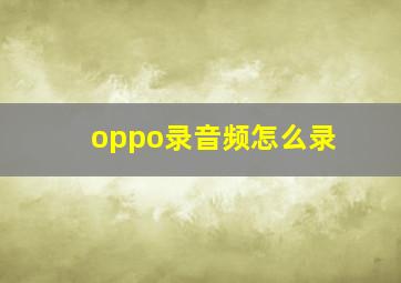 oppo录音频怎么录