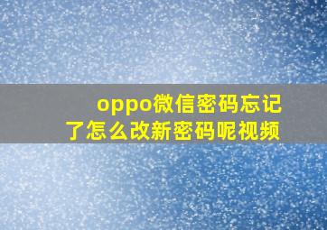 oppo微信密码忘记了怎么改新密码呢视频