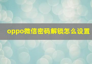 oppo微信密码解锁怎么设置