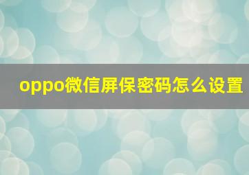 oppo微信屏保密码怎么设置