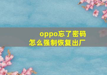 oppo忘了密码怎么强制恢复出厂