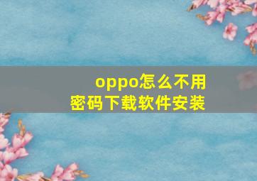 oppo怎么不用密码下载软件安装