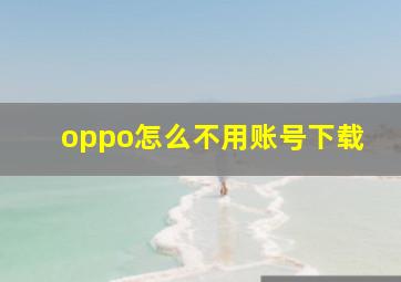 oppo怎么不用账号下载