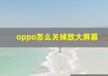 oppo怎么关掉放大屏幕