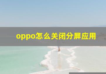 oppo怎么关闭分屏应用