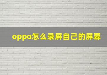 oppo怎么录屏自己的屏幕