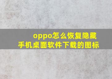 oppo怎么恢复隐藏手机桌面软件下载的图标