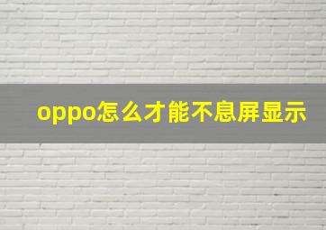 oppo怎么才能不息屏显示