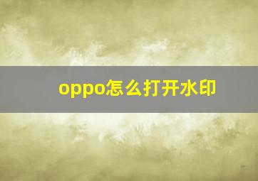 oppo怎么打开水印