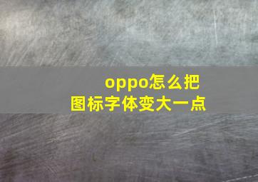 oppo怎么把图标字体变大一点