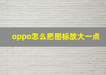 oppo怎么把图标放大一点