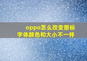 oppo怎么改变图标字体颜色和大小不一样