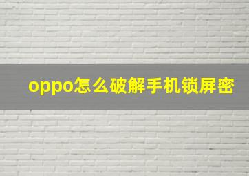 oppo怎么破解手机锁屏密