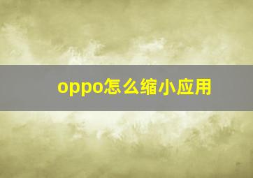 oppo怎么缩小应用