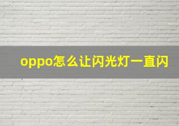 oppo怎么让闪光灯一直闪