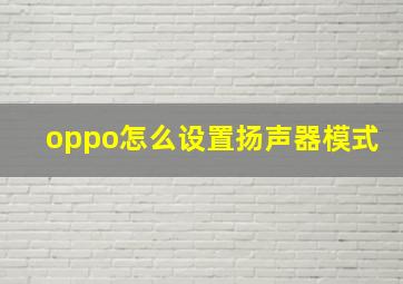 oppo怎么设置扬声器模式