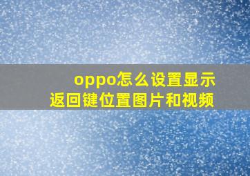 oppo怎么设置显示返回键位置图片和视频