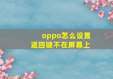 oppo怎么设置返回键不在屏幕上