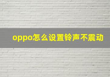 oppo怎么设置铃声不震动