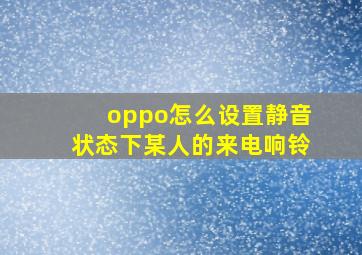 oppo怎么设置静音状态下某人的来电响铃