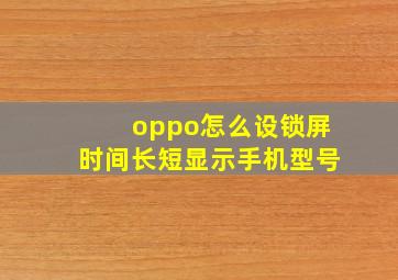 oppo怎么设锁屏时间长短显示手机型号