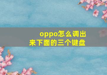 oppo怎么调出来下面的三个键盘