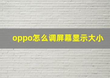 oppo怎么调屏幕显示大小