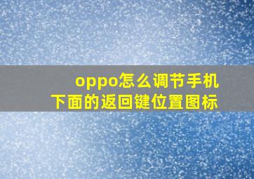 oppo怎么调节手机下面的返回键位置图标