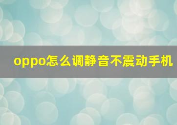 oppo怎么调静音不震动手机