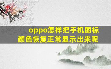 oppo怎样把手机图标颜色恢复正常显示出来呢