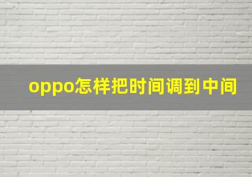 oppo怎样把时间调到中间